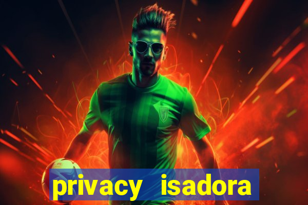 privacy isadora vale gratis